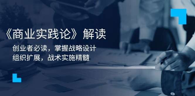 《商业实践论》解读：创业者必读，掌握战略设计，组织扩展，战术实施精髓-艾客创业网