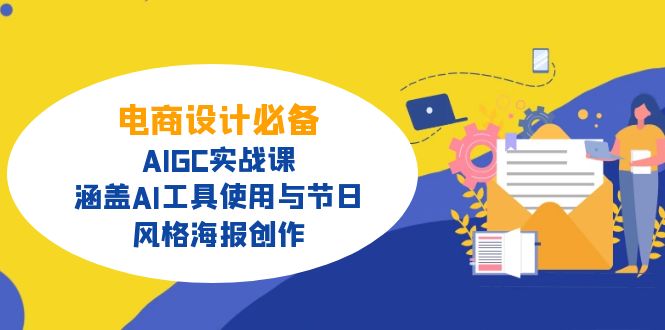 电商设计必备！AIGC实战课，涵盖AI工具使用与节日、风格海报创作-艾客创业网