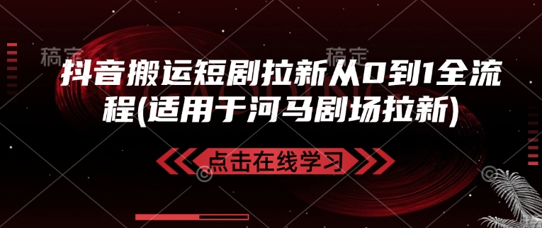 抖音搬运短剧拉新从0到1全流程(适用于河马剧场拉新)-艾客创业网