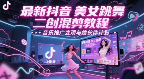 最新抖音美女跳舞二创混剪教程，流量高，音乐推广变现与撸伙伴计划-艾客创业网