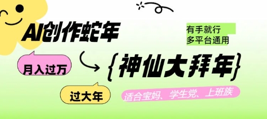 AI创作蛇年各路神仙大拜年，月入过万，有手就行，多平台通用！-艾客创业网