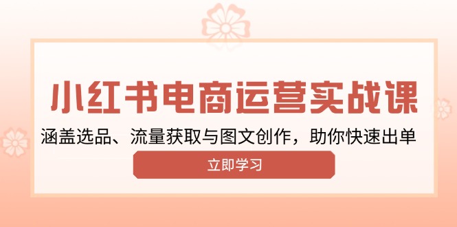 小红书变现运营实战课，涵盖选品、流量获取与图文创作，助你快速出单-艾客创业网