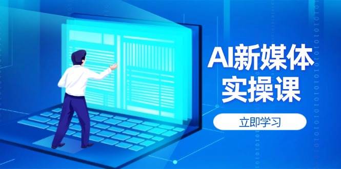 AI新媒体实操课，快速提升账号权重，打造高曝光主页与爆款内容-艾客创业网