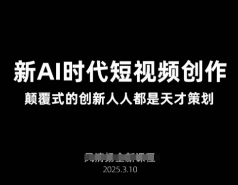 AI新时代短视频创作2025年3月新课，?颠覆式的创新人人都是天才策划-艾客创业网