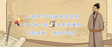 AI制作3D动画养生视频，三分钟一条，条条是爆款，变现简单(附提示词)-艾客创业网