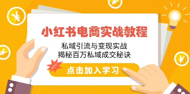 小红书电商实战教程：私域引流与变现实战，揭秘百万私域成交秘诀-艾客创业网