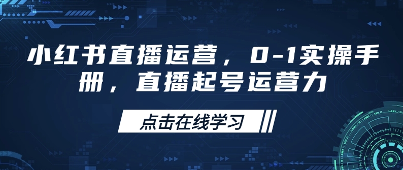 小红书直播运营，0-1实操手册，直播起号运营力-艾客创业网