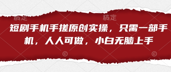 短剧手机手搓原创实操，只需一部手机，人人可做，小白无脑上手-艾客创业网