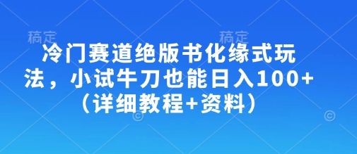 冷门赛道绝版书化缘式玩法，小试牛刀也能日入100+(详细教程+资料)-艾客创业网