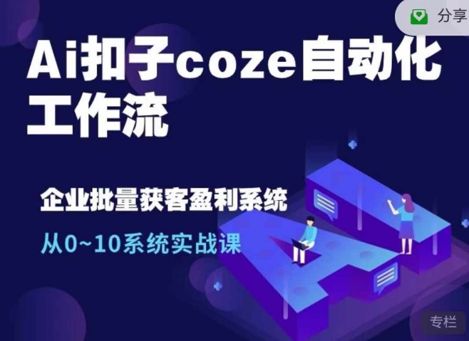 Ai扣子coze自动化工作流，从0~10系统实战课，10个人的工作量1个人完成-艾客创业网
