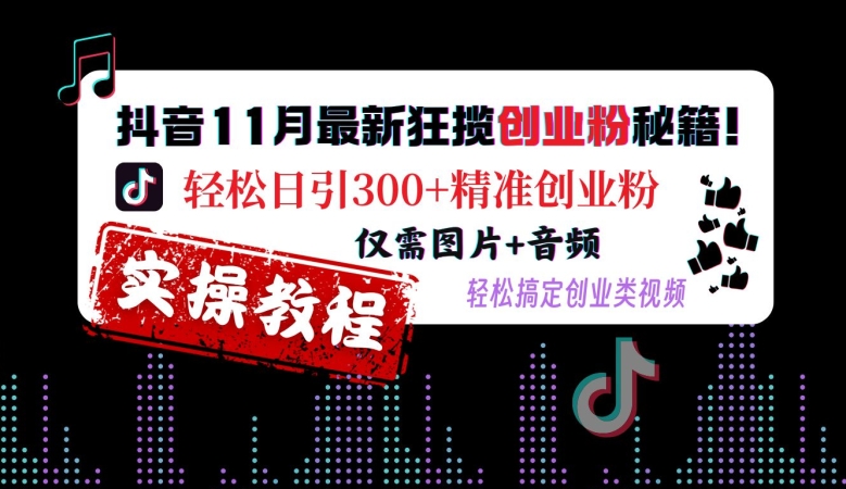 抖音11月最新狂揽创业粉秘籍，轻松日引300+精准创业粉，仅需图片+音频，轻松搞定创业类视频-艾客创业网