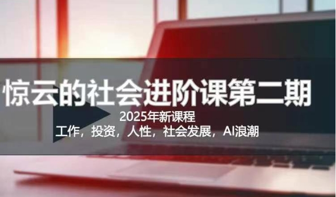 2025惊云社会进阶课(全新课程)，如果你要让自己的人生变清晰化社会化的话 这是我必推的一门课-艾客创业网