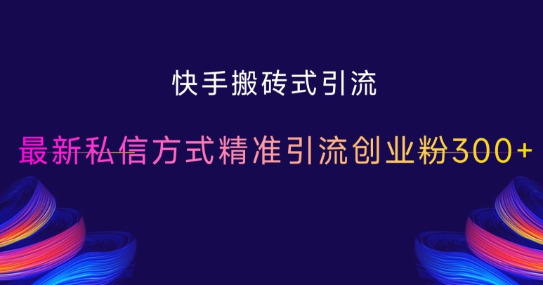快手搬砖式引流，最新私信方式精准引流创业粉300+-艾客创业网