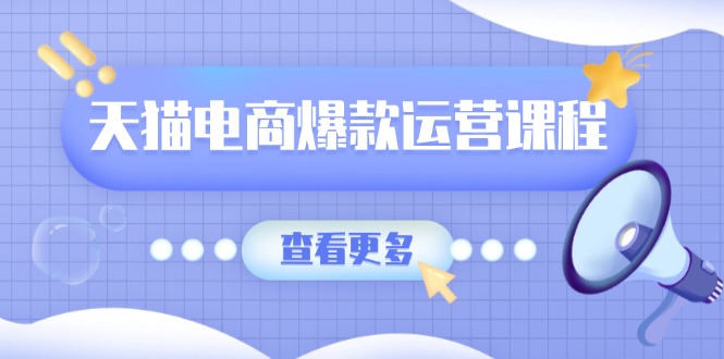 天猫电商爆款运营课程，爆款卖点提炼与流量实操，多套模型全面学习-艾客创业网