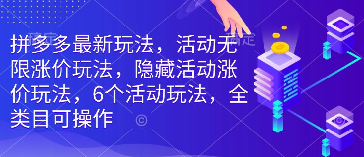 拼多多最新玩法，活动无限涨价玩法，隐藏活动涨价玩法，6个活动玩法，全类目可操作-艾客创业网