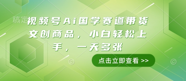 视频号Ai国学赛道带货文创商品，小白轻松上手，一天多张-艾客创业网
