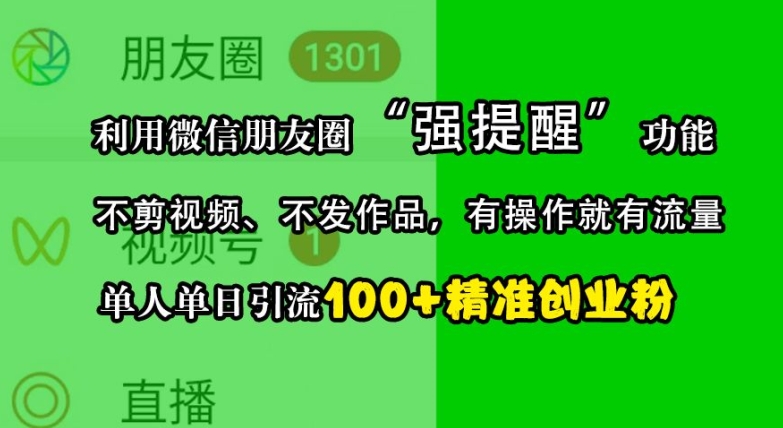 利用微信朋友圈“强提醒”功能，引流精准创业粉，不剪视频、不发作品，单人单日引流100+创业粉-艾客创业网