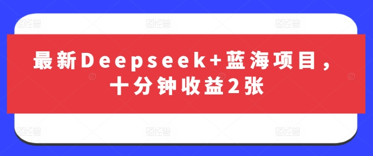 最新Deepseek+蓝海项目，十分钟收益2张-艾客创业网
