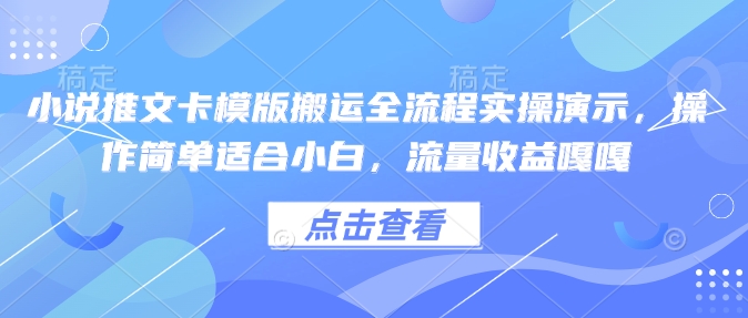 小说推文卡模版搬运全流程实操演示，操作简单适合小白，流量收益嘎嘎-艾客创业网