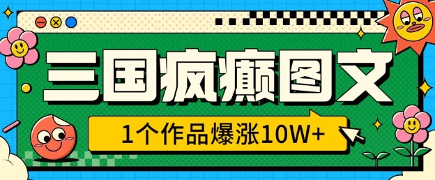 三国疯癫图文，1个作品爆涨10W+，3分钟教会你，趁着风口无脑冲(附详细教学)-艾客创业网
