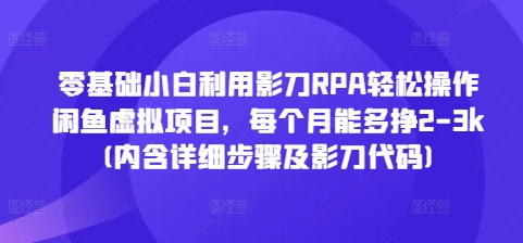 零基础小白利用影刀RPA轻松操作闲鱼虚拟项目，每个月能多挣2-3k(内含详细步骤及影刀代码)-艾客创业网
