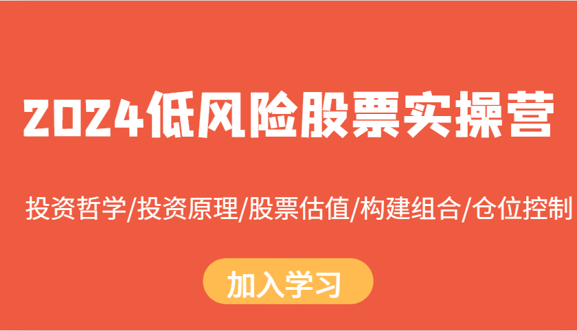 2024低风险股票实操营：投资哲学/投资原理/股票估值/构建组合/仓位控制-艾客创业网