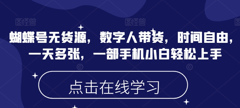 蝴蝶号无货源，数字人带货，时间自由，一天多张，一部手机小白轻松上手-艾客创业网