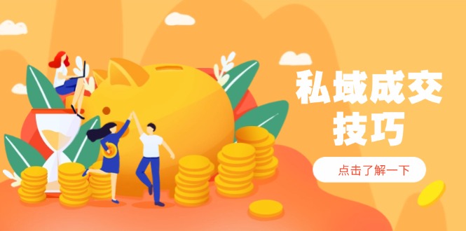 私域成交技巧，帮你从入门到精通，破解四大痛点，快速变现，轻松收钱-艾客创业网