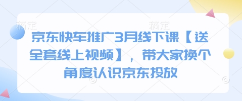 京东快车推广3月线下课【送全套线上视频】，带大家换个角度认识京东投放-艾客创业网