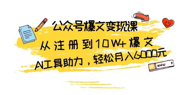 公众号爆文变现课：从注册到10W+爆文，AI工具助力，轻松月入6000元-艾客创业网