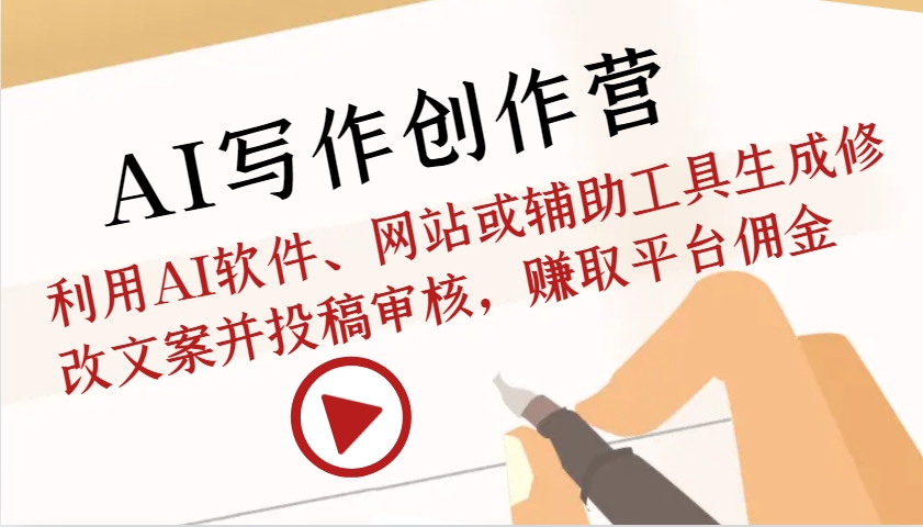 AI写作创作营：利用AI软件、网站或辅助工具生成修改文案并投稿审核，赚取平台佣金-艾客创业网