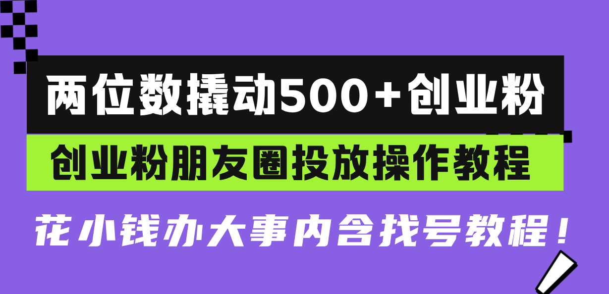 两位数撬动500+创业粉，创业粉朋友圈投放操作教程，花小钱办大事内含找…-艾客创业网