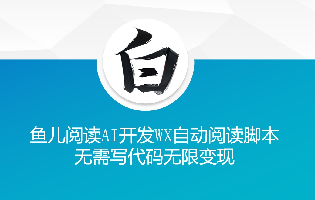 ‘鱼儿阅读’利用AI无需写代码开发自动微信自动阅读脚本无限变现【揭秘】-艾客创业网