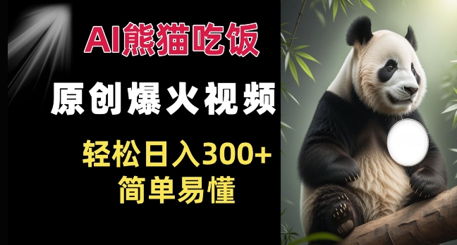 Ai熊猫吃饭爆火视频 原创作品 轻松日入300+  简单易懂-艾客创业网
