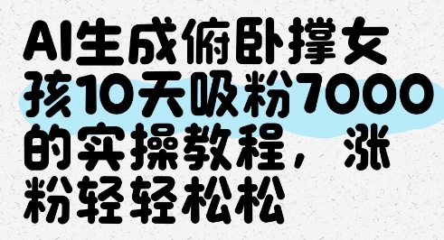 AI生成俯卧撑女孩，10天吸粉7000的实操教程，涨粉轻轻松松-艾客创业网
