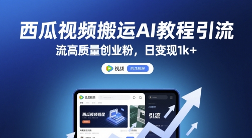 西瓜视频搬运AI教程引流高质量创业粉，日变现1k+【揭秘】-艾客创业网