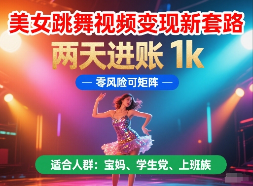 美女跳舞视频变现新套路，两天进账 1k，零风险可矩阵【揭秘】-艾客创业网