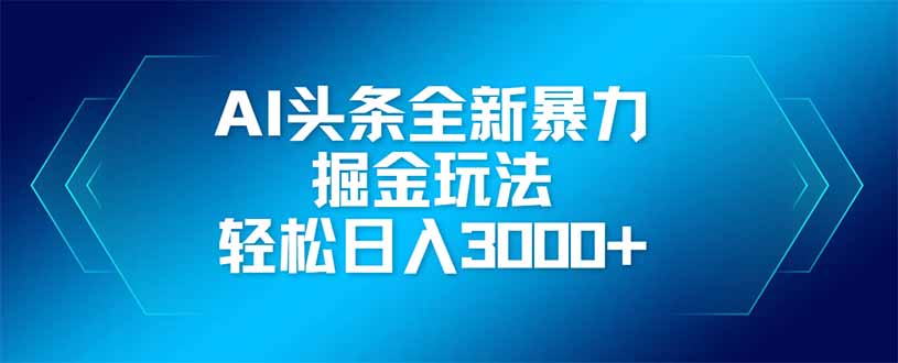AI头条全新暴利掘金玩法，矩阵操作，轻松日入3000+-艾客创业网