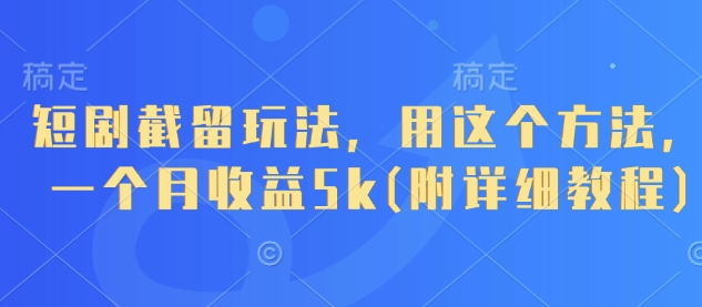 短剧截留玩法，用这个方法，一个月收益5k(附详细教程)-艾客创业网