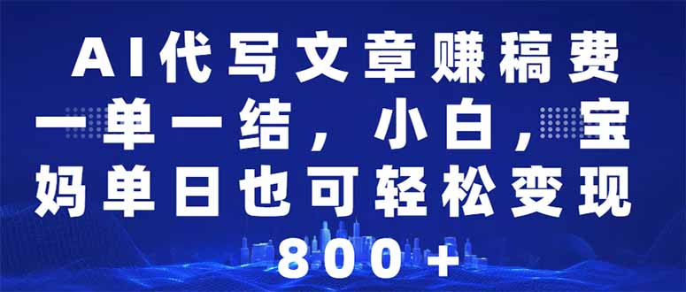 AI代写文章赚稿费，一单一结小白，宝妈单日也能轻松日入500-1000＋-艾客创业网