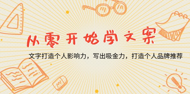 从零开始学文案，文字打造个人影响力，写出吸金力，打造个人品牌推荐-艾客创业网