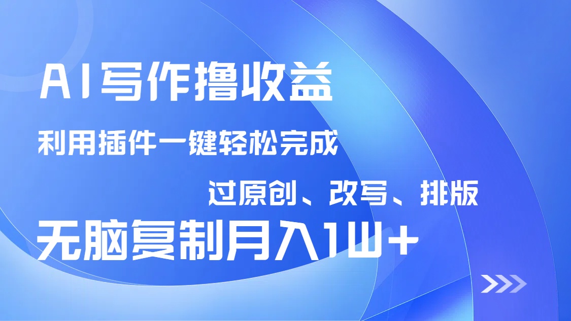 AI写作撸收益，利用插件改写排版100%过原创，小白无脑复制粘贴月入10000+-艾客创业网