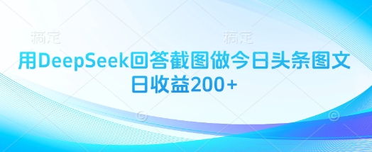用DeepSeek回答截图做今日头条图文日收益200+-艾客创业网