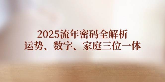 2025流年密码全解析，运势、数字、家庭三位一体-艾客创业网