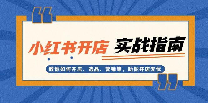 小红书开店实战指南：教你如何开店、选品、营销等，助你开店无忧-艾客创业网