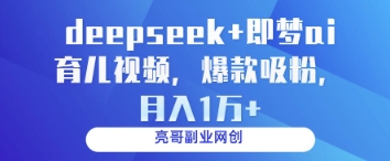 deepseek+即梦ai育儿视频，爆款吸粉，月入1w-艾客创业网