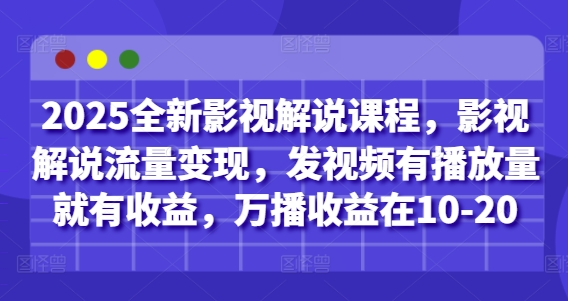 2025全新影视解说课程，影视解说流量变现，发视频有播放量就有收益，万播收益在10-20-艾客创业网