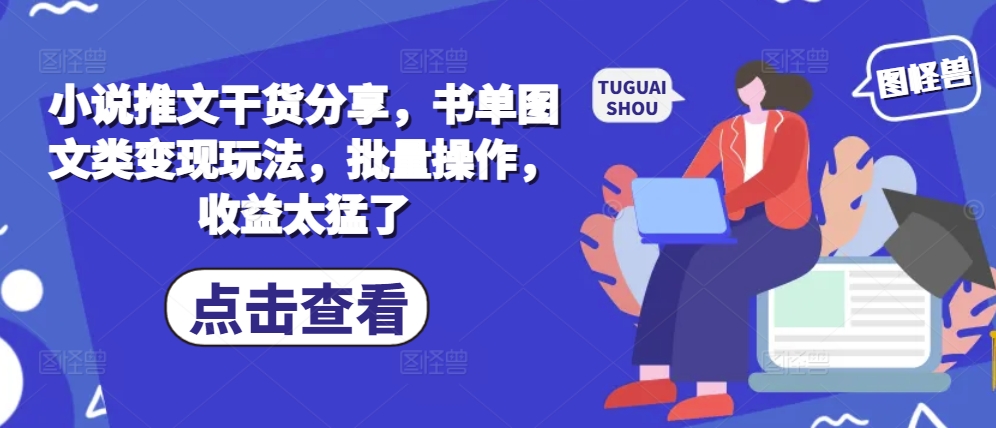 小说推文干货分享，书单图文类变现玩法，批量操作，收益太猛了-艾客创业网
