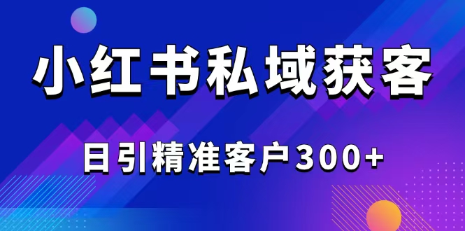 2025最新小红书平台引流获客截流自热玩法讲解，日引精准客户300+-艾客创业网