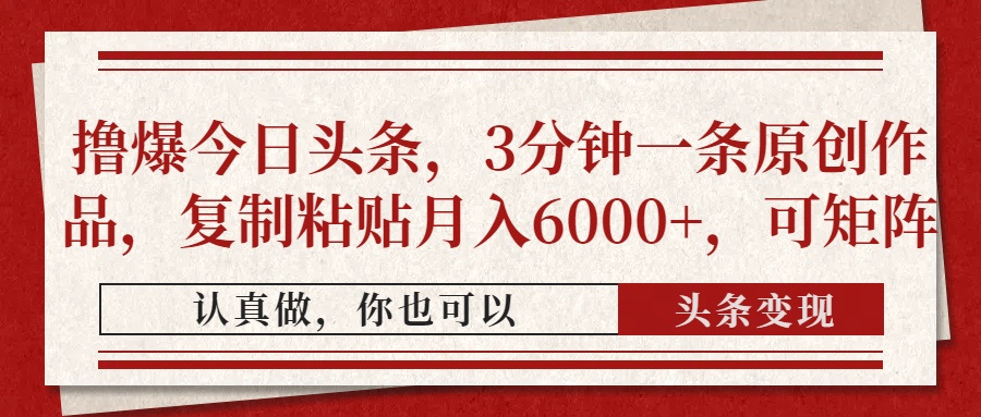 撸爆今日头条，3分钟一条原创作品，复制粘贴月入6000+，可矩阵-艾客创业网